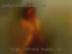 High  stress buddy in WI job very lucrative job.