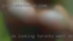 Im looking to see what is Toronto want sex out there.